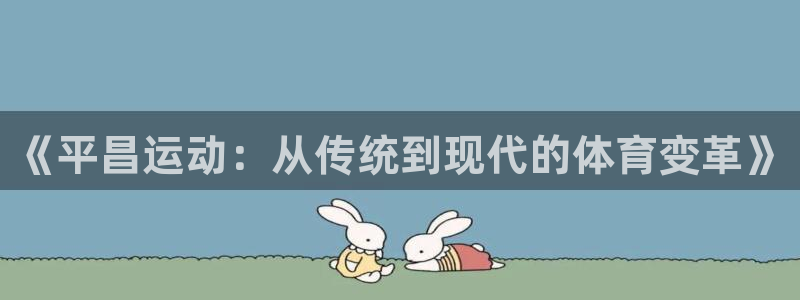 fb体育招商电话号码查询是多少：《平昌运动：从传统到现代的体