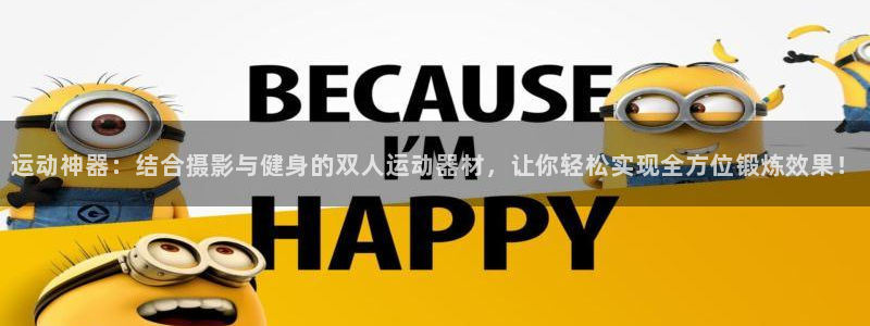 fb体育是干嘛的公司：运动神器：结合摄影与健身的双人运动器材