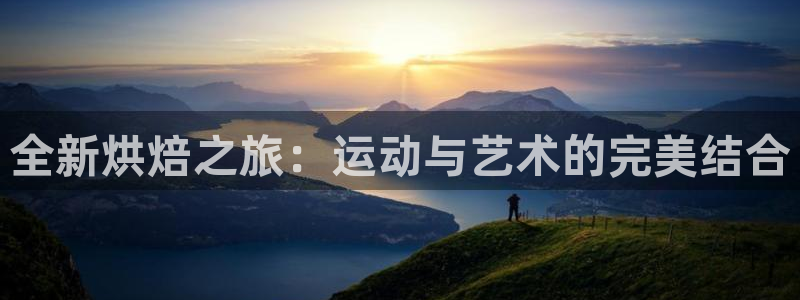 fb体育平台APP：全新烘焙之旅：运动与艺术的完美结