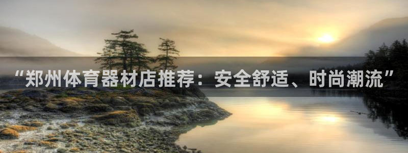 fb体育平台：“郑州体育器材店推荐：安全舒适、时尚潮