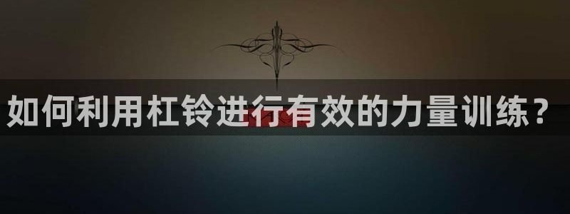 fb体育联系电话：如何利用杠铃进行有效的力量训练？