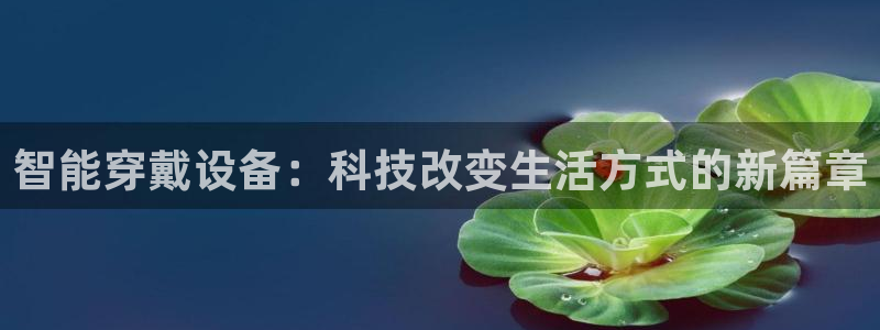 fb体育平台是正规平台吗知乎：智能穿戴设备：科技改变生活方式